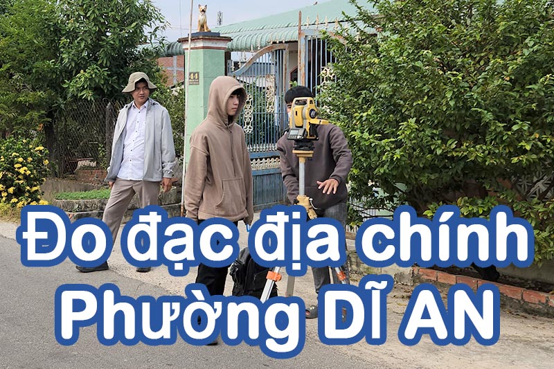 Đo đạc địa chính phường Dĩ An - Chuyên cắm mốc định vị đất theo tọa độ, làm các loại bản vẽ nhà đất